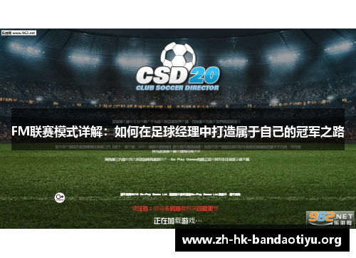 FM联赛模式详解：如何在足球经理中打造属于自己的冠军之路