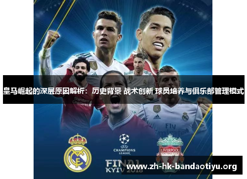皇马崛起的深层原因解析：历史背景 战术创新 球员培养与俱乐部管理模式