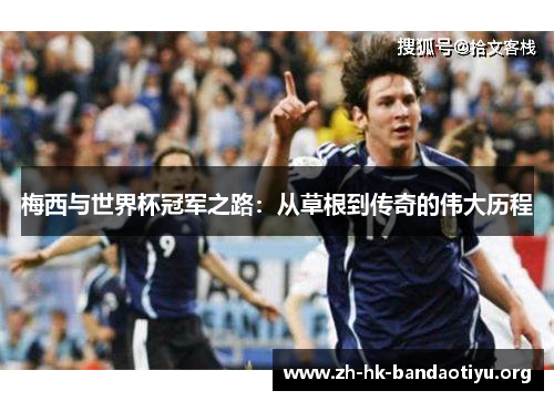 梅西与世界杯冠军之路：从草根到传奇的伟大历程