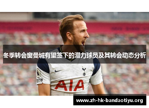冬季转会窗曼城有望签下的潜力球员及其转会动态分析