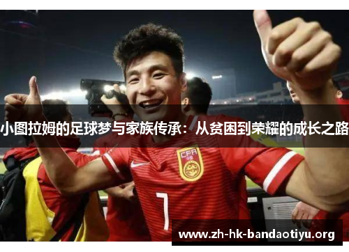 小图拉姆的足球梦与家族传承：从贫困到荣耀的成长之路