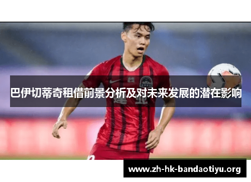 巴伊切蒂奇租借前景分析及对未来发展的潜在影响