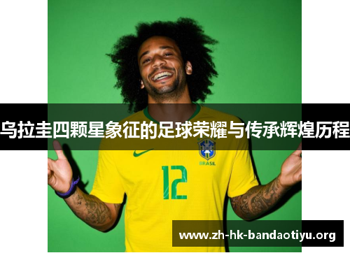 乌拉圭四颗星象征的足球荣耀与传承辉煌历程