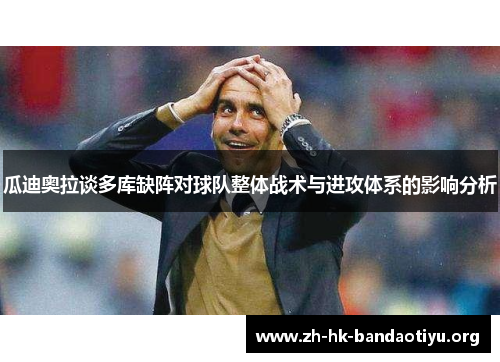 瓜迪奥拉谈多库缺阵对球队整体战术与进攻体系的影响分析