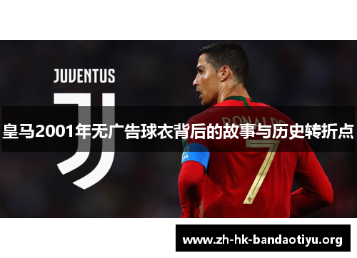 皇马2001年无广告球衣背后的故事与历史转折点