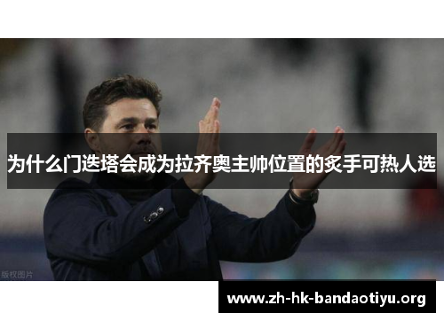 为什么门迭塔会成为拉齐奥主帅位置的炙手可热人选