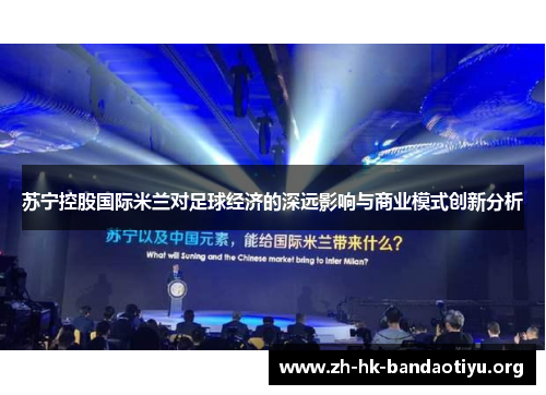 苏宁控股国际米兰对足球经济的深远影响与商业模式创新分析