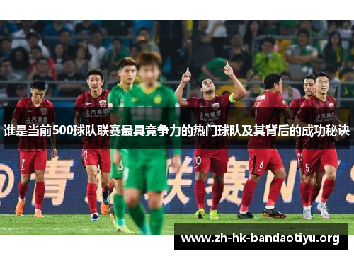 谁是当前500球队联赛最具竞争力的热门球队及其背后的成功秘诀