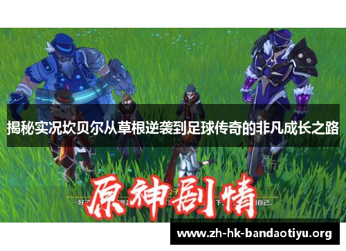 揭秘实况坎贝尔从草根逆袭到足球传奇的非凡成长之路