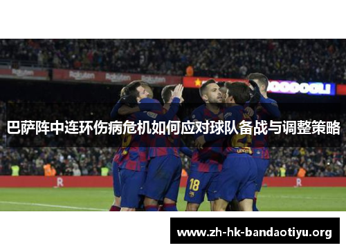 巴萨阵中连环伤病危机如何应对球队备战与调整策略