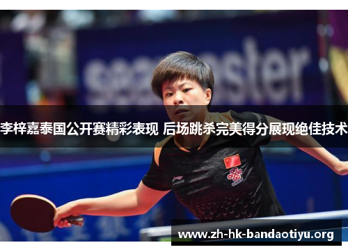 李梓嘉泰国公开赛精彩表现 后场跳杀完美得分展现绝佳技术