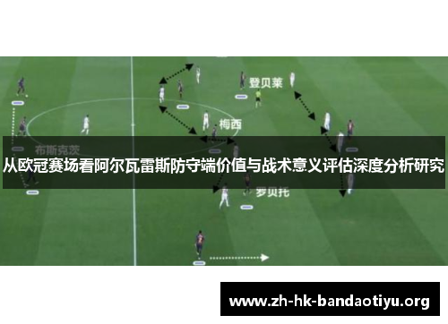 从欧冠赛场看阿尔瓦雷斯防守端价值与战术意义评估深度分析研究